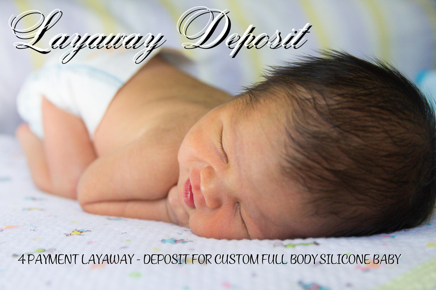 Full Body Silicone Baby ~ Custom Layaway **DEPOSIT ONLY**
